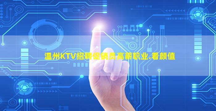 温州KTV招聘促销员高薪职业.看颜值